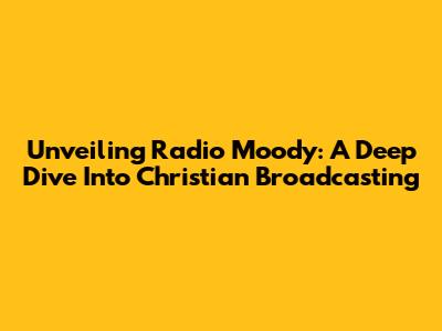 Unveiling Radio Moody: A Deep Dive Into Christian Broadcasting