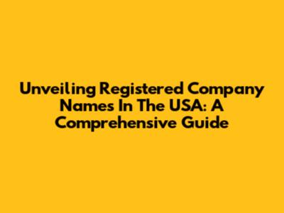 Unveiling Registered Company Names In The USA: A Comprehensive Guide