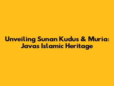 Unveiling Sunan Kudus & Muria: Java's Islamic Heritage