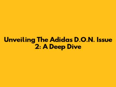 Unveiling The Adidas D.O.N. Issue 2: A Deep Dive