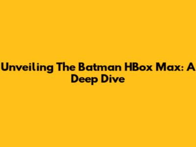 Unveiling The Batman HBox Max: A Deep Dive