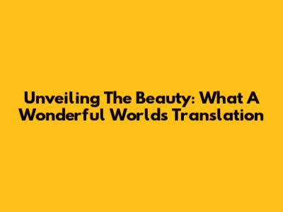 Unveiling The Beauty: What A Wonderful World's Translation