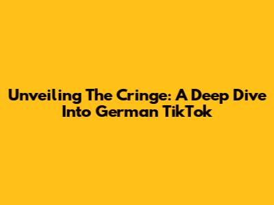 Unveiling The Cringe: A Deep Dive Into German TikTok
