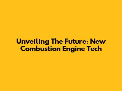 Unveiling The Future: New Combustion Engine Tech