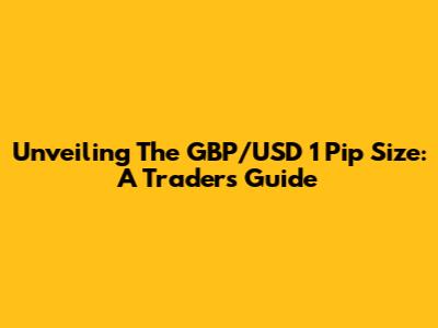 Unveiling The GBP/USD 1 Pip Size: A Trader's Guide