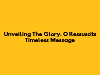 Unveiling The Glory: O Ressuscit's Timeless Message