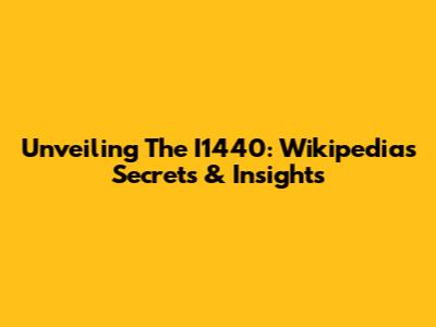 Unveiling The I1440: Wikipedia's Secrets & Insights