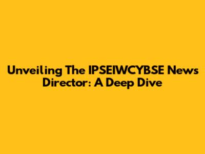 Unveiling The IPSEIWCYBSE News Director: A Deep Dive