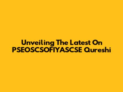 Unveiling The Latest On PSEOSCSOFIYASCSE Qureshi
