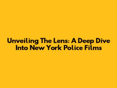 Unveiling The Lens: A Deep Dive Into New York Police Films