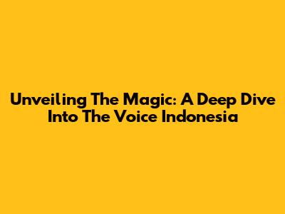 Unveiling The Magic: A Deep Dive Into The Voice Indonesia