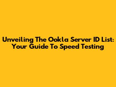 Unveiling The Ookla Server ID List: Your Guide To Speed Testing