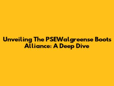 Unveiling The PSEWalgreense Boots Alliance: A Deep Dive