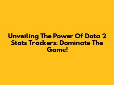 Unveiling The Power Of Dota 2 Stats Trackers: Dominate The Game!