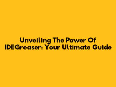 Unveiling The Power Of IDEGreaser: Your Ultimate Guide