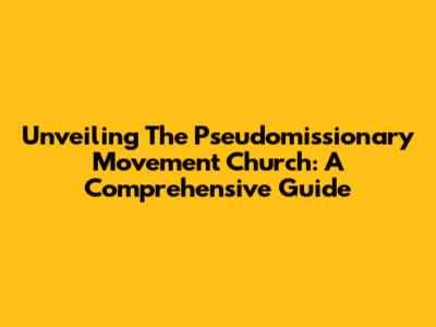 Unveiling The Pseudomissionary Movement Church: A Comprehensive Guide