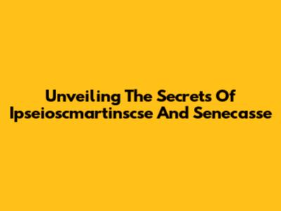 Unveiling The Secrets Of Ipseioscmartinscse And Senecasse