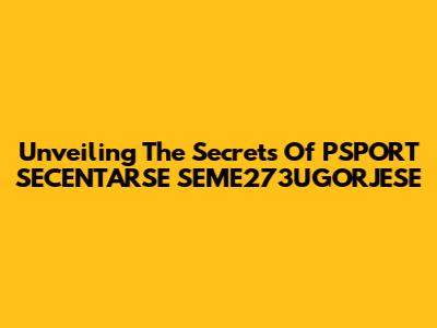 Unveiling The Secrets Of PSPORT SECENTARSE SEME273UGORJESE