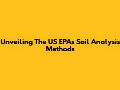 Unveiling The US EPA's Soil Analysis Methods