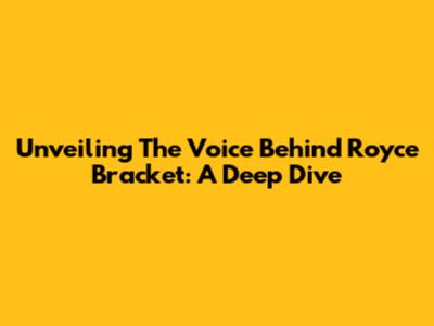 Unveiling The Voice Behind Royce Bracket: A Deep Dive