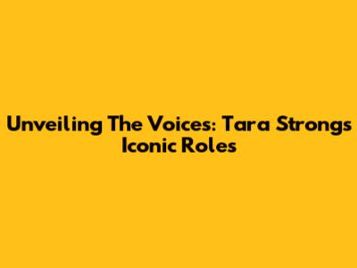 Unveiling The Voices: Tara Strong's Iconic Roles