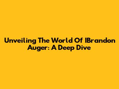 Unveiling The World Of IBrandon Auger: A Deep Dive