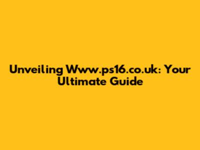 Unveiling Www.ps16.co.uk: Your Ultimate Guide