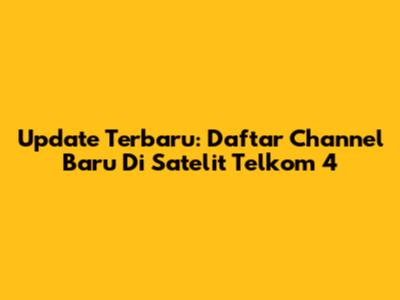 Update Terbaru: Daftar Channel Baru Di Satelit Telkom 4