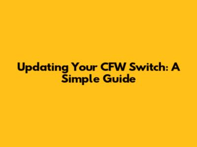 Updating Your CFW Switch: A Simple Guide