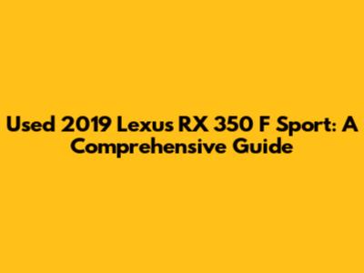 Used 2019 Lexus RX 350 F Sport: A Comprehensive Guide