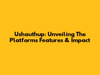 Ushauthup: Unveiling The Platform's Features & Impact