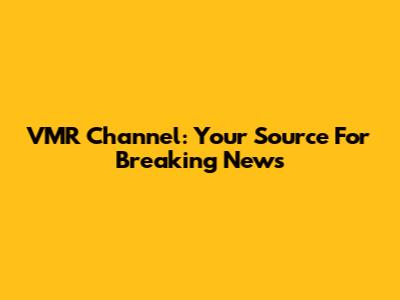 VMR Channel: Your Source For Breaking News