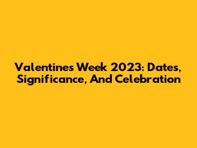 Valentine's Week 2023: Dates, Significance, And Celebration