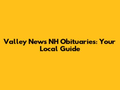 Valley News NH Obituaries: Your Local Guide