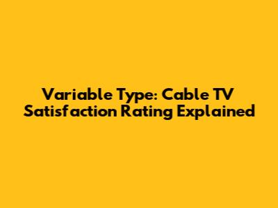 Variable Type: Cable TV Satisfaction Rating Explained