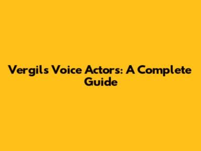 Vergil's Voice Actors: A Complete Guide