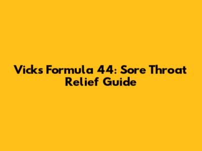 Vicks Formula 44: Sore Throat Relief Guide