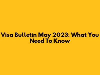 Visa Bulletin May 2023: What You Need To Know