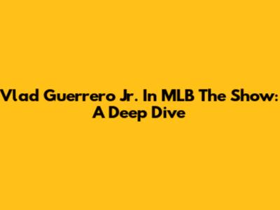 Vlad Guerrero Jr. In MLB The Show: A Deep Dive