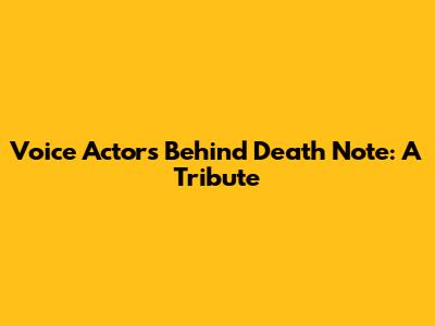 Voice Actors Behind Death Note: A Tribute