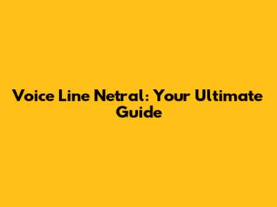 Voice Line Netral: Your Ultimate Guide