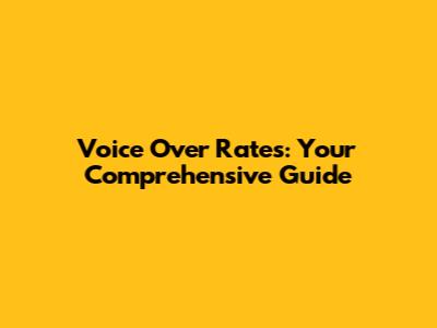 Voice Over Rates: Your Comprehensive Guide