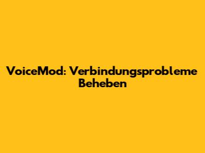 VoiceMod: Verbindungsprobleme Beheben
