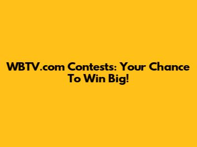 WBTV.com Contests: Your Chance To Win Big!