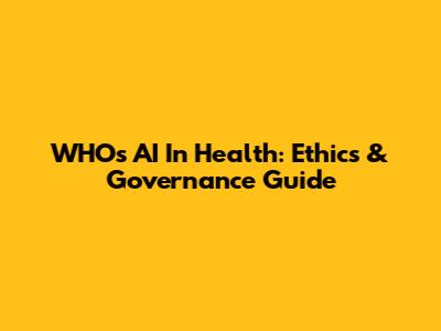 WHO's AI In Health: Ethics & Governance Guide