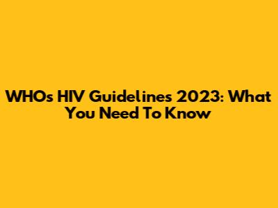 WHO's HIV Guidelines 2023: What You Need To Know