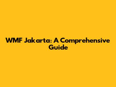 WMF Jakarta: A Comprehensive Guide
