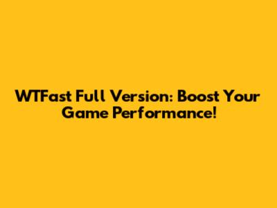 WTFast Full Version: Boost Your Game Performance!