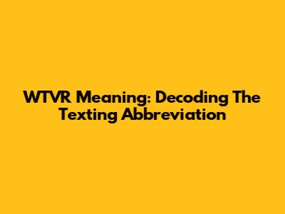 WTVR Meaning: Decoding The Texting Abbreviation