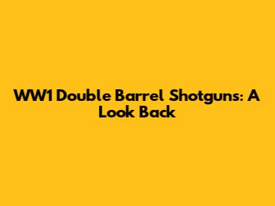WW1 Double Barrel Shotguns: A Look Back